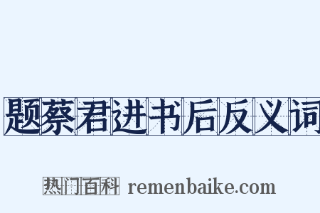 题蔡君进书后反义词是什么意思的图片